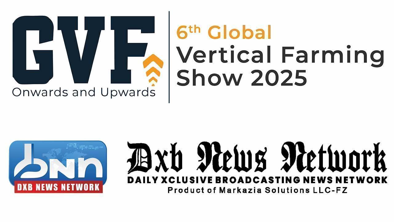6th Global Vertical Farming Show 2025 Taps DXB News Network as Key News Partner for Dubai Edition