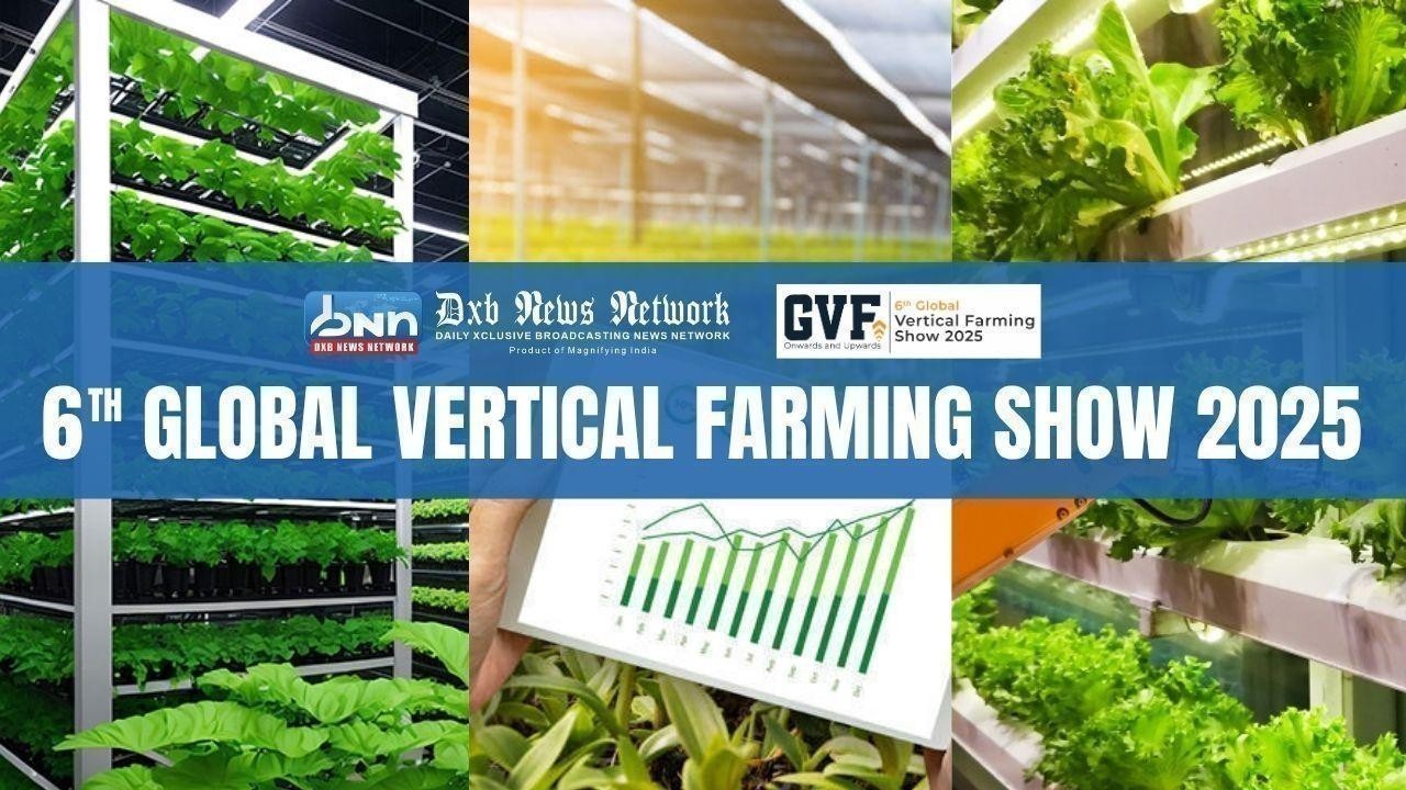 6th Global Vertical Farming Show 2025 in Dubai – Join the Future of Agriculture