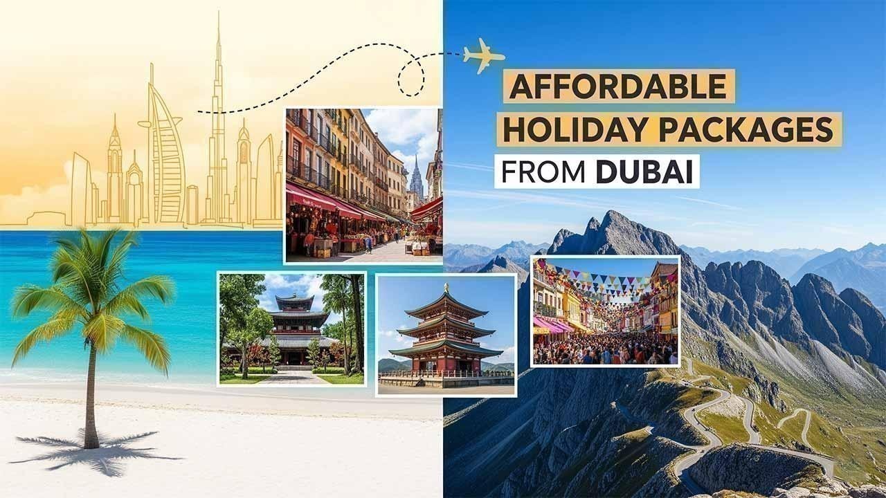10 Affordable Holiday Packages from Dubai for an Unforgettable Vacation