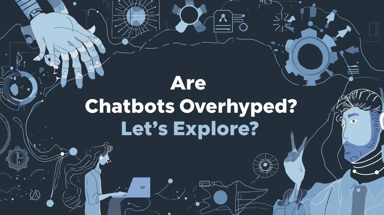 Are Chatbots Overhyped? Let’s Explore Are Chatbots Overhyped? Let’s Explore