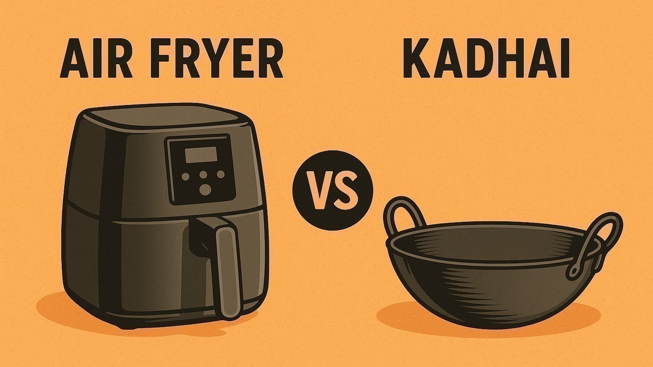 Air Fryer vs Kadhai: What’s Worth Switching — And What Isn’t