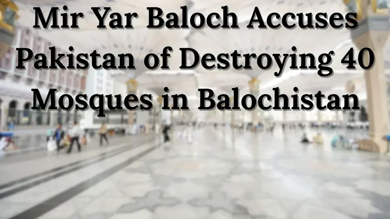 Mir Yar Baloch Denounces Mosque Destruction by Pakistan in Balochistan